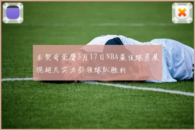 东契奇荣膺3月17日NBA最佳球员展现超凡实力引领球队胜利